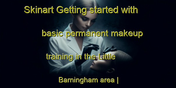Skinart Getting started with basic permanent makeup training in the Little Barningham area | PermanentmakeupTraining | PermanentmakeupClasses | SkinartTraining-United Kingdom